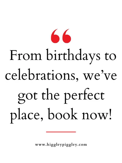 "From birthdays to celebrations, we've got the perfect place, book now!" A direct call to action for potential clients.