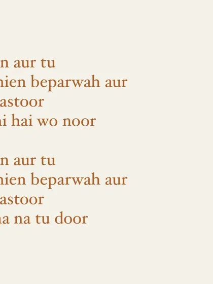 More unreleased lyrics: "main aur tu, raahien beparwah aur badastoor, tu hi hai wo noor". These lines explore themes of togetherness and destiny, highlighting the romantic side of my songwriting.
