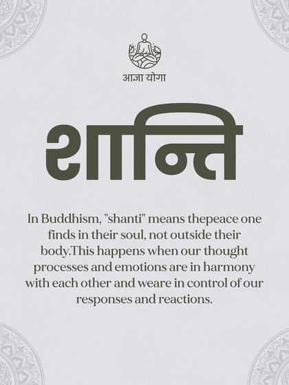 In Buddhism, "shanti" means the peace one finds in their soul, not outside their body. It is a state of inner harmony and control over our responses.