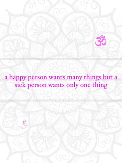 A happy person wants many things, but a sick person wants only one thing.