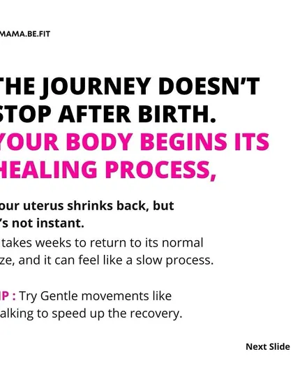 The journey doesn't stop after birth. Your uterus is shrinking back, and it takes weeks. Gentle movements like walking can help speed up the recovery process.
