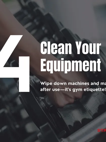 Beginner Tip 4: Clean your equipment. Wiping down machines and mats after use is proper gym etiquette and shows respect for the community.