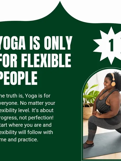 Busting Myth #1: "Yoga is only for flexible people." Yoga is for everyone; flexibility is a result of practice, not a prerequisite.