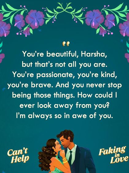 "You're beautiful, Harsha, but that's not all you are. You're passionate, you're kind, you're brave." A swoon-worthy quote from Veer in *Can't Help Faking in Love*.