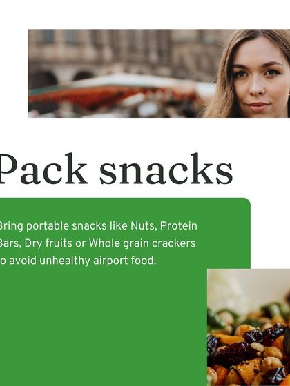 Always pack healthy snacks before you travel. Bringing portable options like nuts, protein bars, or dry fruits helps you avoid unhealthy airport food and keeps your energy stable between meals.