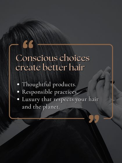 Conscious choices create better hair. We believe in thoughtful products, responsible practices, and a luxury experience that respects both your hair and the planet.