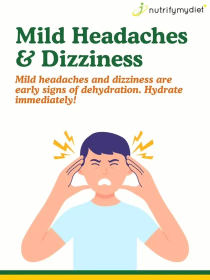 Mild headaches and dizziness are often the first signs that your body needs more water. Don't ignore them; hydrate immediately.