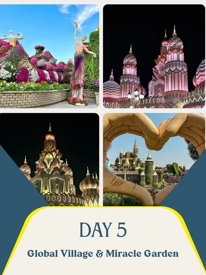 Day 5 is a feast for the eyes at the Global Village and Miracle Garden. See millions of flowers arranged in incredible designs. It's a magical end to an unforgettable Dubai trip.