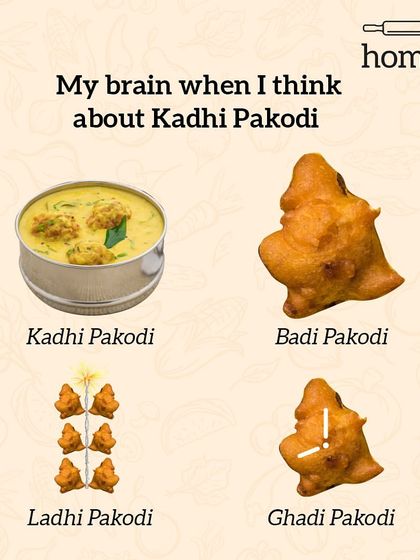 My brain is always running on food puns. When I think of Kadhi Pakodi, I also think of Badi Pakodi, Ladhi Pakodi, and Ghadi Pakodi.