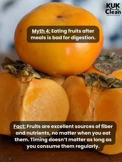 Myth: Eating fruits after meals is bad for digestion. Fact: Fruits are excellent sources of fiber and nutrients no matter when you eat them. The timing doesn't matter as much as consuming them regularly.