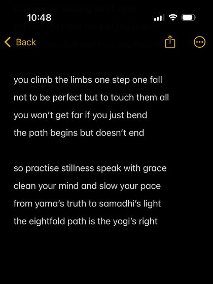 A short poem on the eightfold path. The journey is about touching every limb of the practice, from ethical conduct to physical postures and inner stillness. Asana is just one step on a path that has no end.