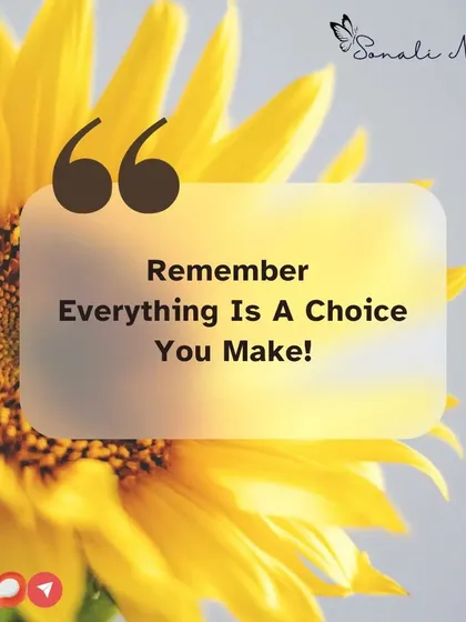 Remember, everything is a choice you make. From the thoughts you entertain to the life you live, it all comes down to choice. I empower you to make conscious, powerful choices.
