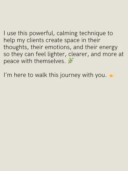I use this powerful, calming technique to help my clients create space in their thoughts and emotions. The goal is to help them feel lighter, clearer, and more at peace with themselves.