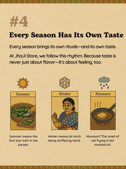 Reason #4: Every season has its own taste. Summer means sour kairi, winter is for stuffing lal mirch, and monsoon brings the smell of oal frying in hot mustard oil. We follow this natural rhythm.