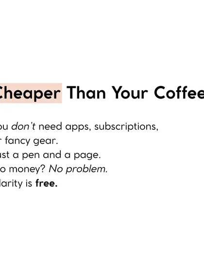 Clarity is free. You don’t need fancy apps or gear. Just a pen and a page are enough to start finding your way.