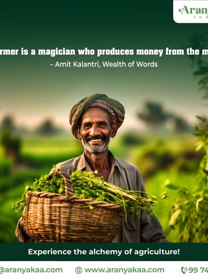 As Amit Kalantri wrote, "A farmer is a magician who produces money from the mud." I invite you to experience this alchemy of agriculture with me, turning earth into abundance.