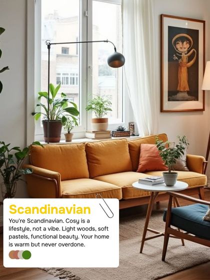 If you prefer a cozy lifestyle with light woods, soft pastels, and functional beauty, you're Scandinavian. Your home feels warm and inviting, but never overdone.