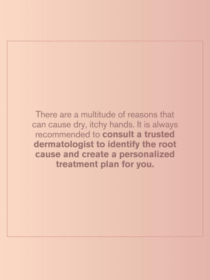 There are many potential causes for dry, itchy hands. Consulting with a trusted dermatologist is the most reliable way to identify the root cause and receive a personalized treatment plan for your specific needs.