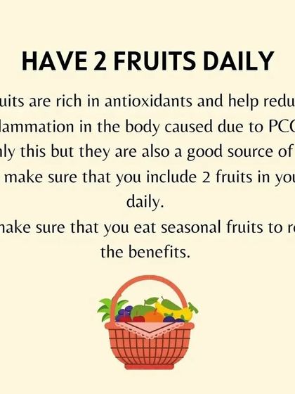 Eating two fruits daily can help reduce inflammation caused by PCOS. I recommend seasonal fruits to get the maximum benefits from their antioxidants and fiber.