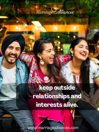 While your partner is your priority, it's healthy to maintain your own interests and friendships. I encourage couples to support each other in having a life outside the relationship, as it brings more richness and happiness into it.