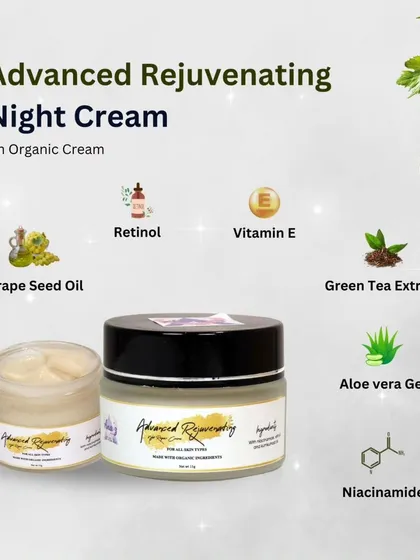 Let your skin repair itself while you sleep. My Advanced Rejuvenating Night Cream is packed with powerful organic ingredients like Grape Seed Oil, Retinol, and Green Tea Extract.