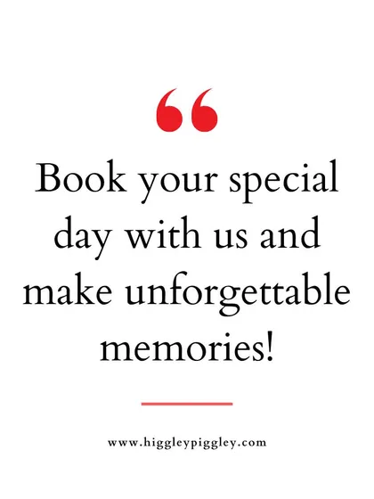 "Book your special day with us and make unforgettable memories!" Reinforcing our promise of creating lasting memories.