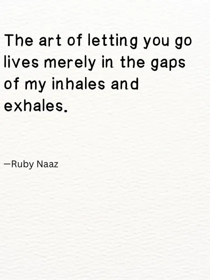 A poem on the art of letting go. It is a practice that lives in the simple, quiet gaps of my inhales and exhales.
