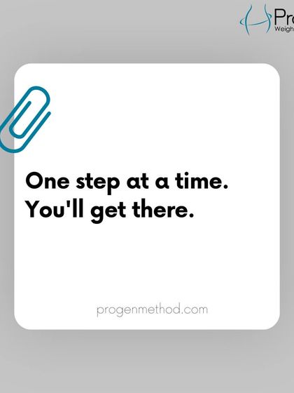 One step at a time. You'll get there. We believe in making small, achievable goals that add up to big results over time.