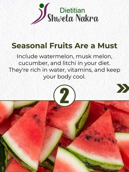 Seasonal fruits are a must. In the summer, include watermelon, muskmelon, and cucumber in your diet. They are rich in water and vitamins, and they help keep your body cool and hydrated.