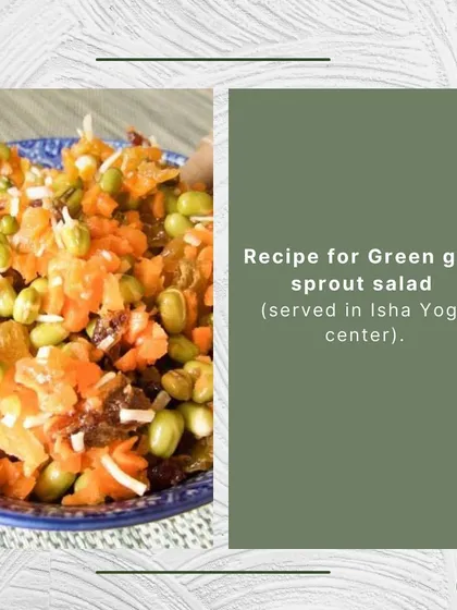 This is the recipe for the green gram sprout salad, a dish I learned about at the Isha Yoga Center. It's a perfect example of how a yogic diet can be both delicious and incredibly nourishing for your body and energy.