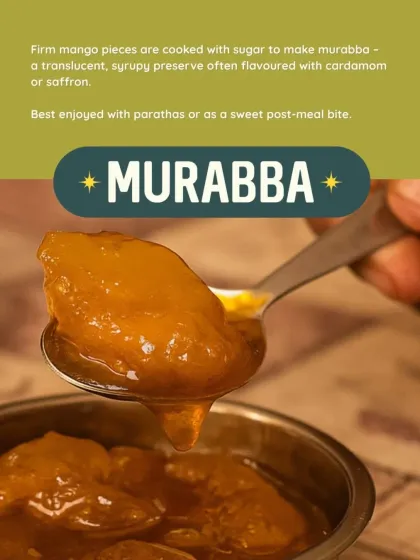 Murabba is a sweet preserve made by cooking firm mango pieces with sugar until they are translucent. Flavoured with cardamom or saffron, it's best enjoyed with parathas or as a sweet post-meal bite.