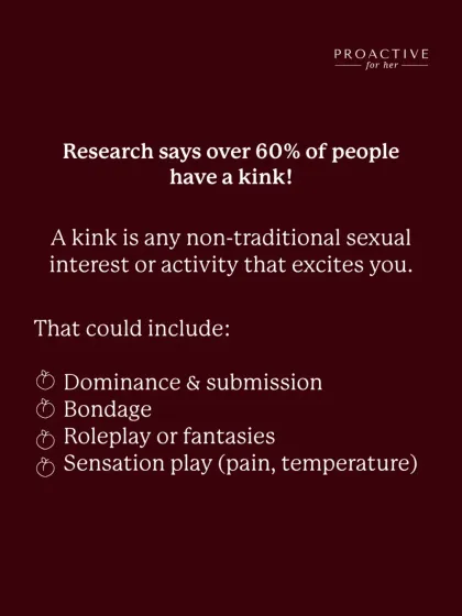 Did you know over 60% of people have a kink? A kink is any non-traditional sexual interest that excites you, and it's a normal part of human sexuality.