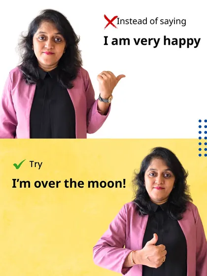 Expressing happiness can be more vivid. Instead of 'I am very happy', try 'I'm over the moon!'. This idiom adds color and emotion to your language.