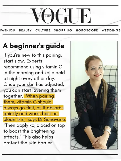In my Vogue India feature, I shared a beginner's guide to pairing Vitamin C and Kojic Acid. I recommend applying Vitamin C first on clean skin, as it absorbs quickly. Then, layer Kojic Acid on top to boost the brightening effects and protect the skin barrier.