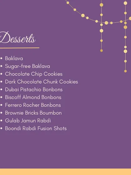 End your meal on a sweet note with our decadent Desserts. We offer modern treats like Baklava, Brownie Bricks, and Boondi Rabdi Fusion Shots.