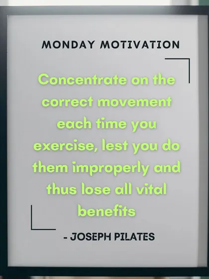 Some Monday motivation from the man himself, Joseph Pilates. Concentrate on the correct movement each time, or you will lose all the vital benefits. Form is everything.