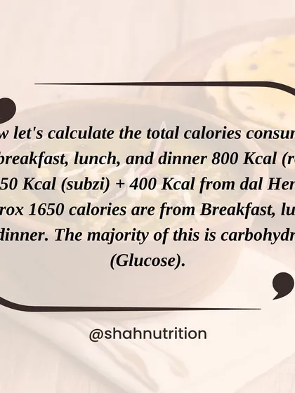 Calculating the calories from a full day's meals (roti, subzi, dal), we get around 1650 calories, the majority of which is from carbohydrates (glucose).