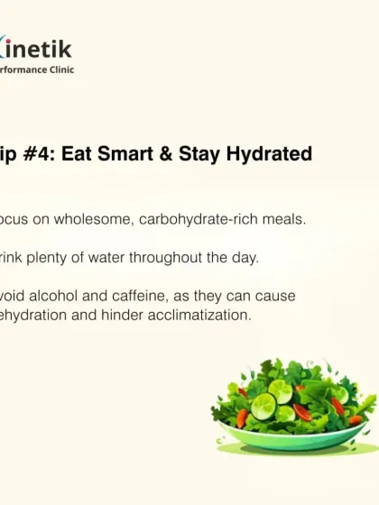 Tip number four: eat smart and stay hydrated. Focus on carbohydrate-rich meals and drink plenty of water. Avoid alcohol and caffeine, as they can hinder acclimatization.