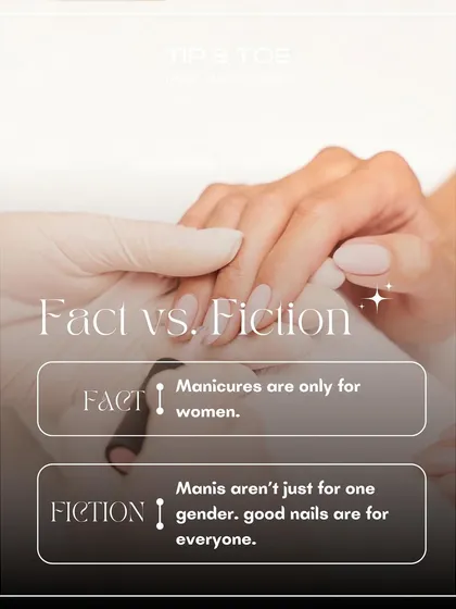 Fact vs. Fiction: "Manicures are only for women." We believe good nails are for everyone, regardless of gender. Self-care has no limits.