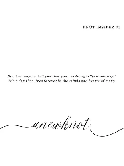 Knot Insider: Don't let anyone tell you your wedding is "just one day." It's a day that lives forever in the minds and hearts of many, and we plan it with the significance it deserves.
