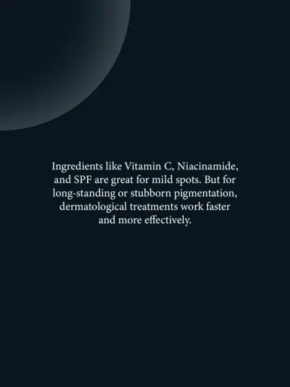 While ingredients like Vitamin C and Niacinamide are great for mild spots, long-standing or stubborn pigmentation responds faster and more effectively to dermatological treatments.