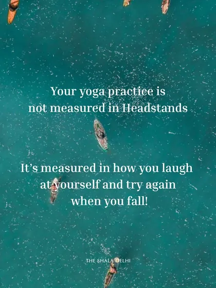 Your yoga practice isn't measured in headstands. It's measured in how you laugh at yourself and try again when you fall. It's about grace, not perfection.