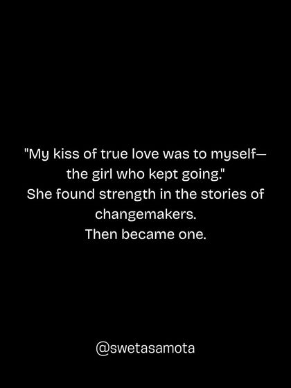 "My kiss of true love was to myself, the girl who kept going." She found strength in the stories of changemakers. Then became one. Self-love is the ultimate act of empowerment.