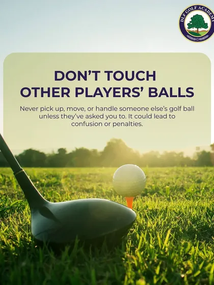 A fundamental rule of etiquette: Don't touch other players' balls unless they've asked you to. This avoids confusion and potential penalties.