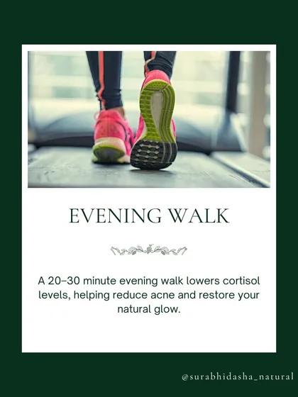 A gentle 20-30 minute evening walk is a quiet skincare ritual. It lowers cortisol levels, improves blood circulation, and supports better sleep, all of which contribute to your natural glow.