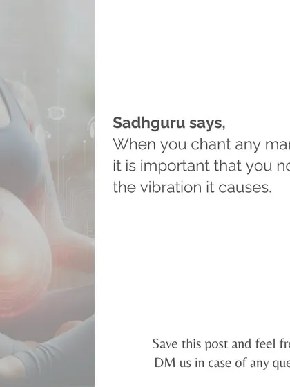 As Sadhguru says, when you chant a mantra, it is important to notice the vibration it causes within you. This awareness is key to unlocking the true power of these ancient sounds.