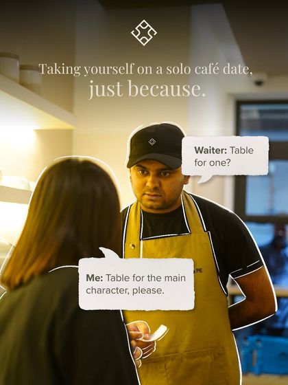 "Table for the main character, please." A fun take on taking yourself on a solo cafe date. Our staff is always ready to welcome you.