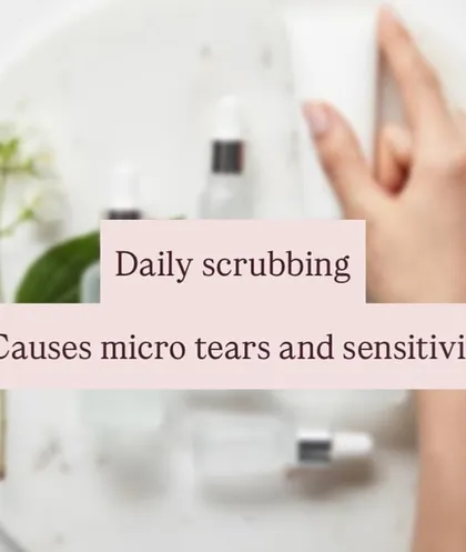 Daily scrubbing with physical exfoliants can cause micro-tears in the skin, leading to sensitivity, irritation, and a compromised barrier.