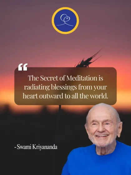 A profound teaching from Swami Kriyananda: "The Secret of Meditation is radiating blessings from your heart outward to all the world." This reminds us that meditation is an active practice of sharing love and peace.