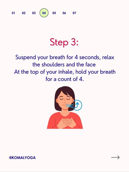 Step 3: Suspend your breath for 4 seconds. This brief pause, or Antara Kumbhaka, is a moment of complete stillness that helps relax the shoulders and face, calming the nervous system.